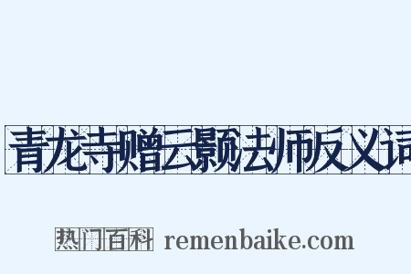 青龙寺赠云颢法师反义词是什么意思的图片